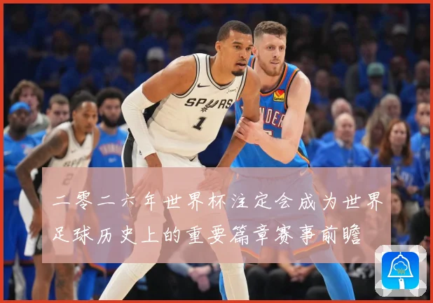 二零二六年世界杯注定会成为世界足球历史上的重要篇章赛事前瞻