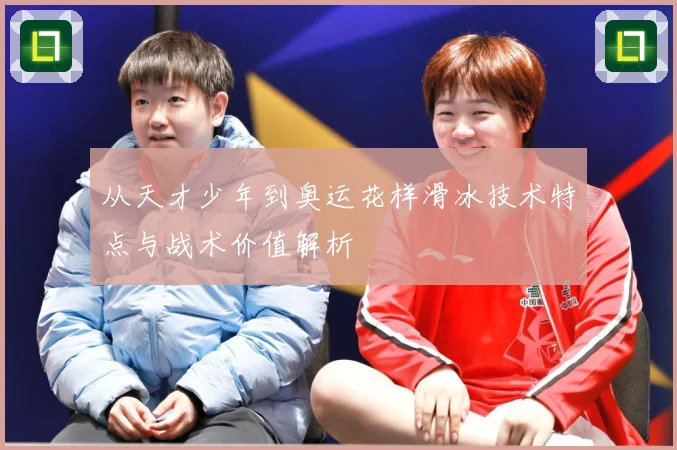 从天才少年到奥运花样滑冰技术特点与战术价值解析