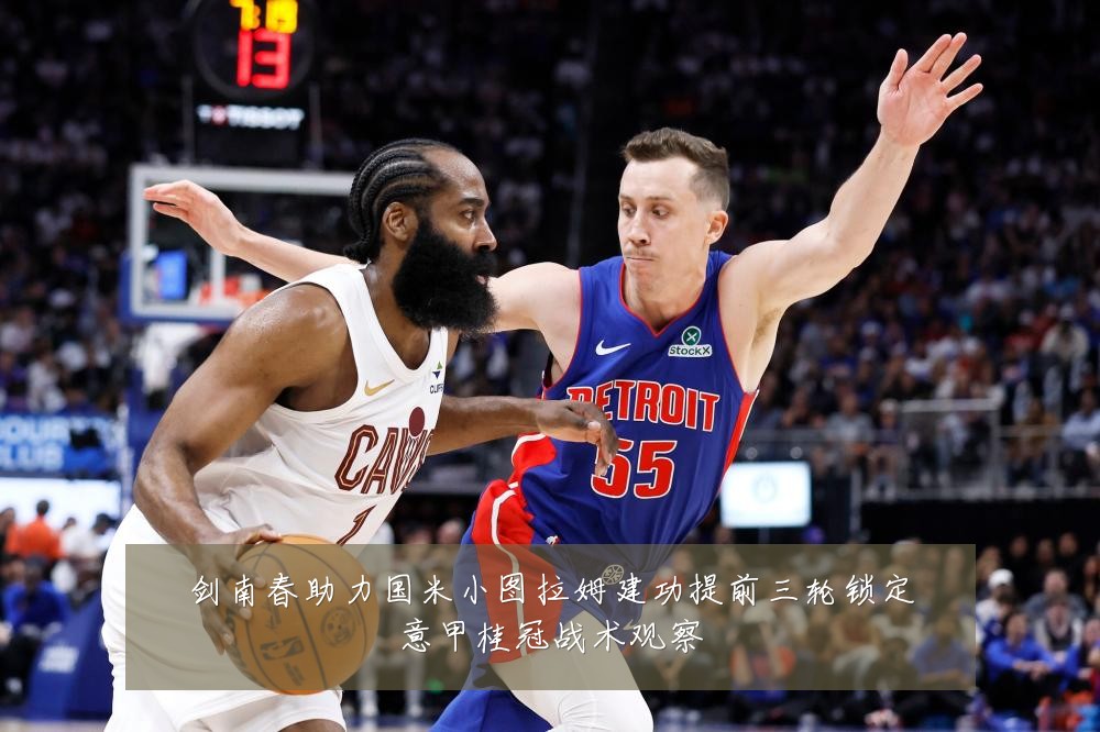 剑南春助力国米小图拉姆建功提前三轮锁定意甲桂冠战术观察